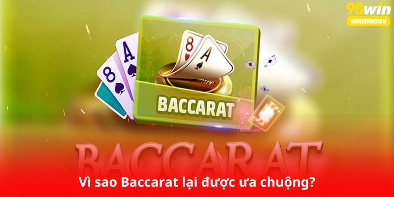 Vì sao Baccarat lại được ưa chuộng?