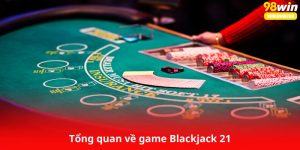 Tổng quan về game Blackjack 21