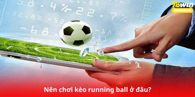 Nên chơi kèo running ball ở đâu?