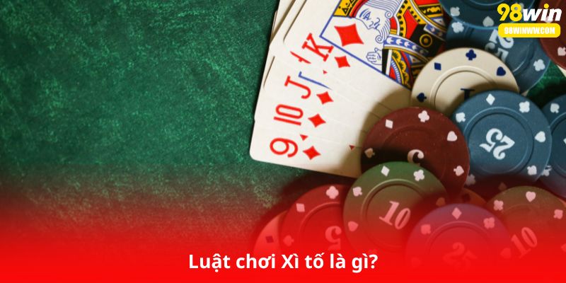 Luật chơi Xì tố là gì?