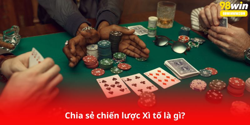 Chia sẻ chiến lược Xì tố là gì?