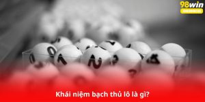 Khái niệm bạch thủ lô là gì?