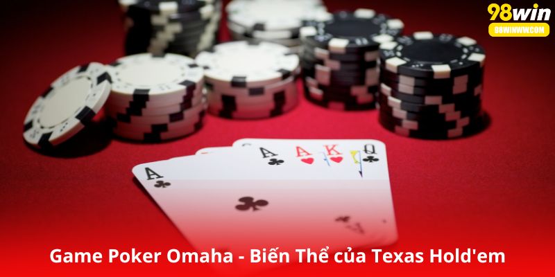 Game Poker Omaha - Biến Thể của Texas Hold'em