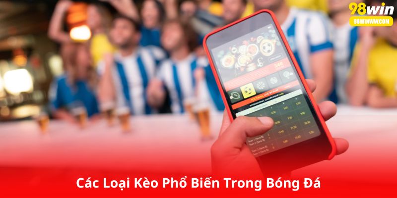 Các Loại Kèo Phổ Biến Trong Bóng Đá