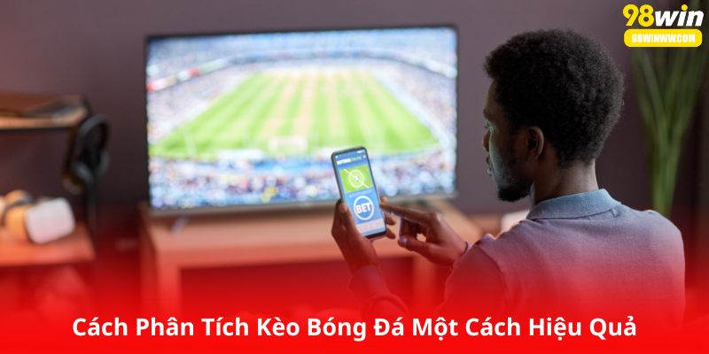 Cách Phân Tích Kèo Bóng Đá Một Cách Hiệu Quả