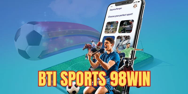 Lý do nên tham gia cược tại Bti Sports 98Win Lý do nên tham gia cược tại Bti Sports 98Win