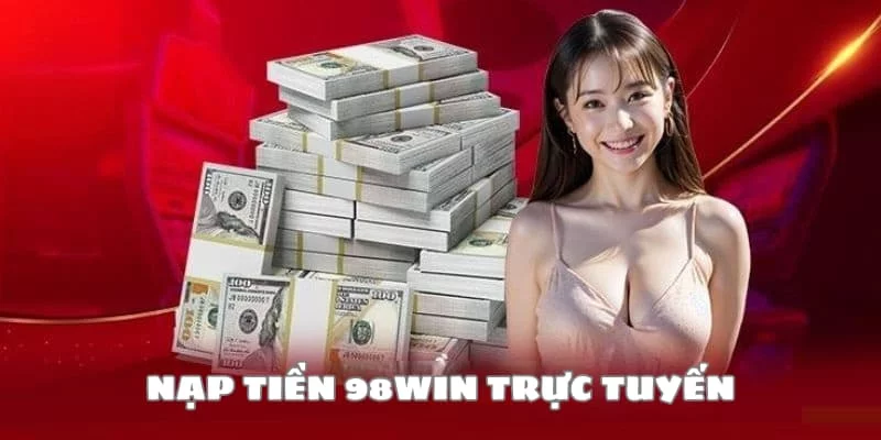 Nạp tiền 98Win qua hình thức ngoại tuyến Nạp tiền 98Win qua hình thức ngoại tuyến